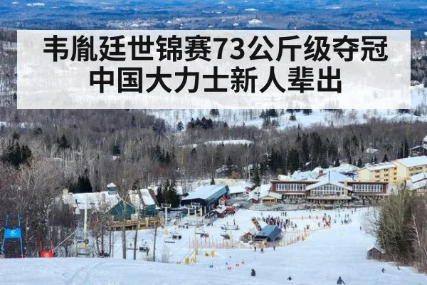 韦胤廷世锦赛73公斤级夺冠中国大力士新人辈出